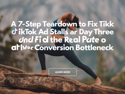 A 7-step teardown to fix tiktok ad stalls after day three and find the real creative or conversion bottleneck